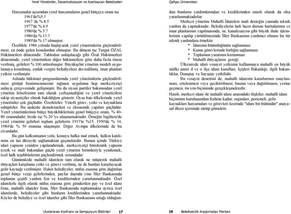 Tablodan anlaşılacağı gibi Özal Hükümetleri döneminde, yerel yönetimlere diğer hükümetlere göre daha fazla önem verilmiş, gelirleri % 100 arttırılmıştır.