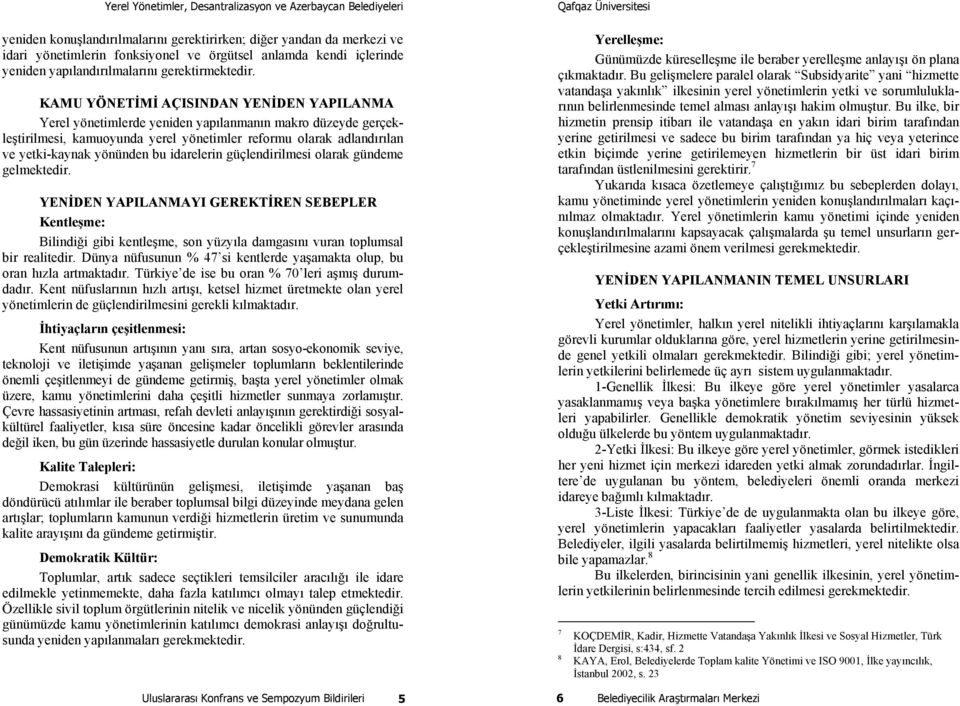 idarelerin güçlendirilmesi olarak gündeme gelmektedir. YENİDEN YAPILANMAYI GEREKTİREN SEBEPLER Kentleşme: Bilindiği gibi kentleşme, son yüzyıla damgasını vuran toplumsal bir realitedir.