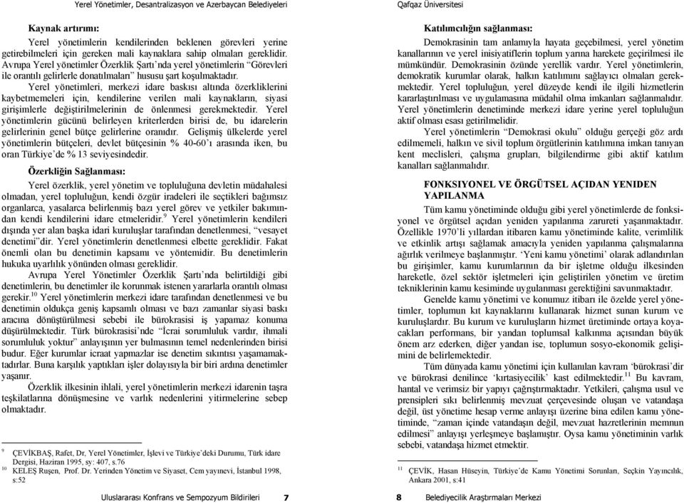 Yerel yönetimleri, merkezi idare baskısı altında özerkliklerini kaybetmemeleri için, kendilerine verilen mali kaynakların, siyasi girişimlerle değiştirilmelerinin de önlenmesi gerekmektedir.