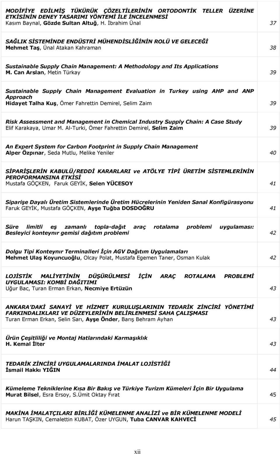 Can Arslan, Metin Türkay 39 Sustainable Supply Chain Management Evaluation in Turkey using AHP and ANP Approach Hidayet Talha KuĢ, Ömer Fahrettin Demirel, Selim Zaim 39 Risk Assessment and Management