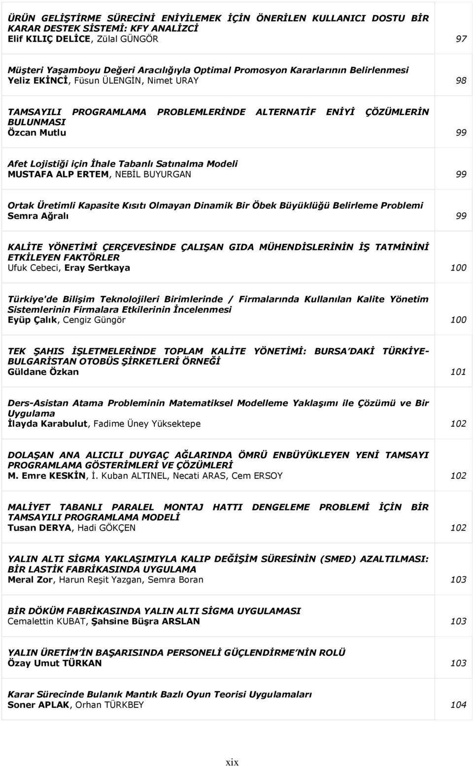 Satınalma Modeli MUSTAFA ALP ERTEM, NEBĠL BUYURGAN 99 Ortak Üretimli Kapasite Kısıtı Olmayan Dinamik Bir Öbek Büyüklüğü Belirleme Problemi Semra Ağralı 99 KALĠTE YÖNETĠMĠ ÇERÇEVESĠNDE ÇALIġAN GIDA