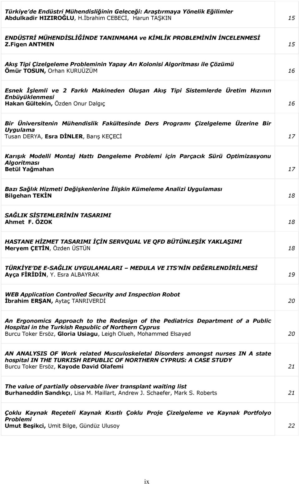 Figen ANTMEN 15 AkıĢ Tipi Çizelgeleme Probleminin Yapay Arı Kolonisi Algoritması ile Çözümü Ömür TOSUN, Orhan KURUÜZÜM 16 Esnek ĠĢlemli ve 2 Farklı Makineden OluĢan AkıĢ Tipi Sistemlerde Üretim