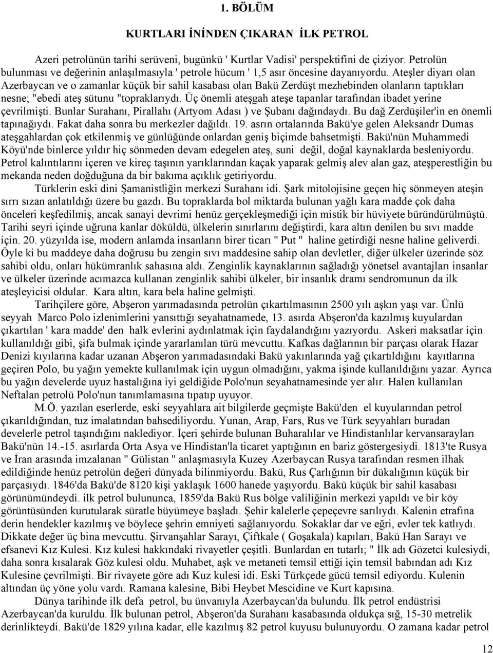 Ateşler diyarı olan Azerbaycan ve o zamanlar küçük bir sahil kasabası olan Bakü Zerdüşt mezhebinden olanların taptıkları nesne; "ebedi ateş sütunu "topraklarıydı.