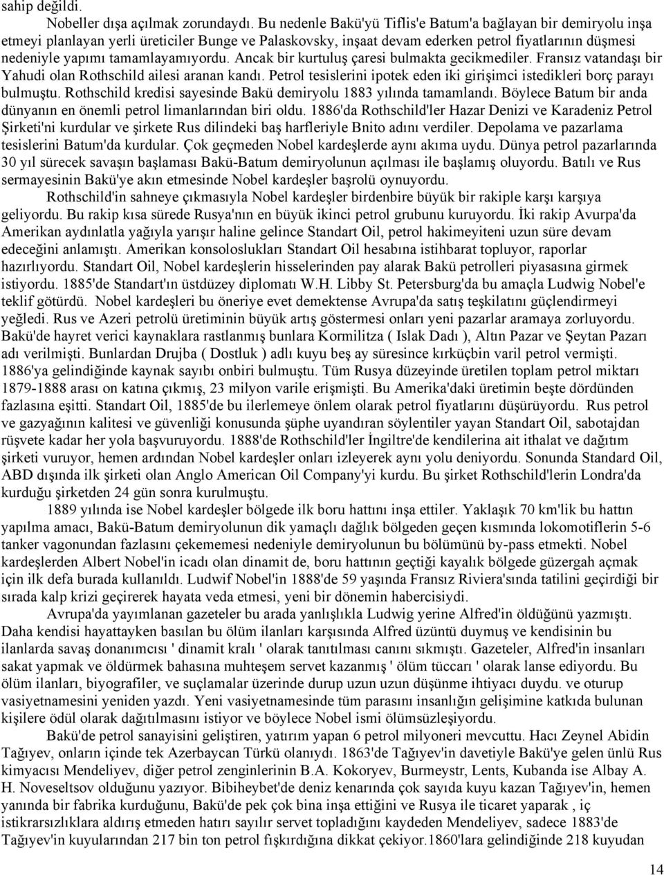 tamamlayamıyordu. Ancak bir kurtuluş çaresi bulmakta gecikmediler. Fransız vatandaşı bir Yahudi olan Rothschild ailesi aranan kandı.