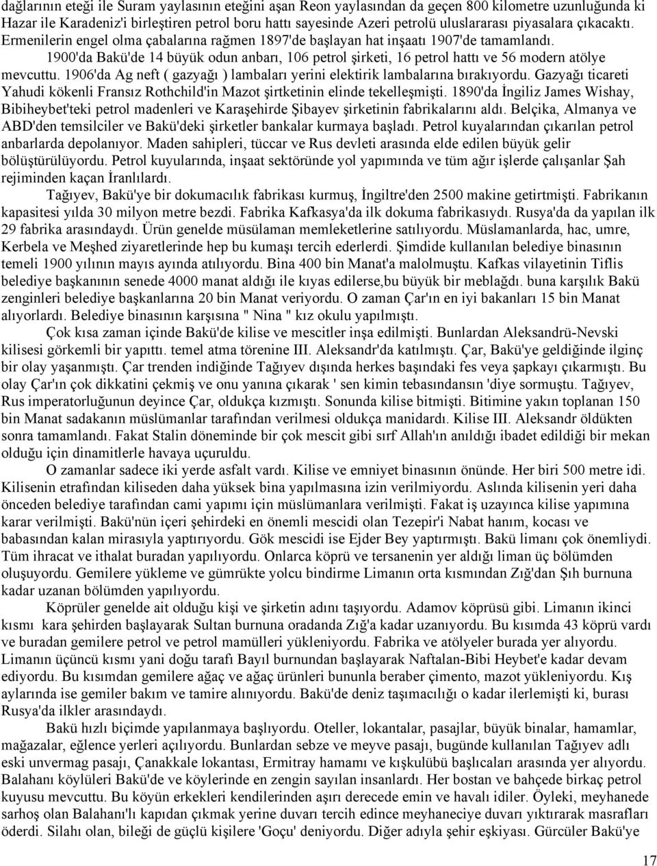 1900'da Bakü'de 14 büyük odun anbarı, 106 petrol şirketi, 16 petrol hattı ve 56 modern atölye mevcuttu. 1906'da Ag neft ( gazyağı ) lambaları yerini elektirik lambalarına bırakıyordu.