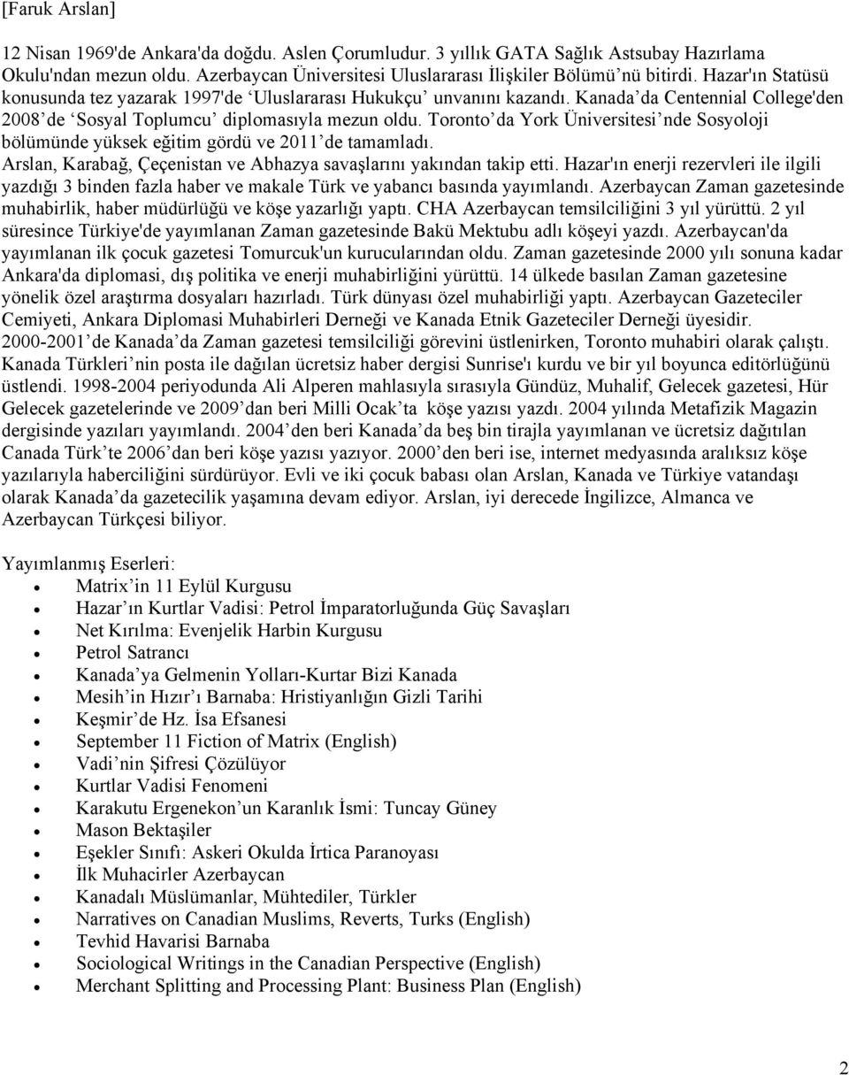 Toronto da York Üniversitesi nde Sosyoloji bölümünde yüksek eğitim gördü ve 2011 de tamamladı. Arslan, Karabağ, Çeçenistan ve Abhazya savaşlarını yakından takip etti.