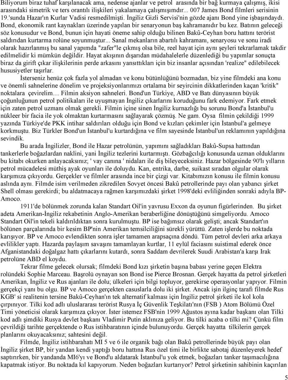 Bond, ekonomik rant kaynakları üzerinde yapılan bir senaryonun baş kahramanıdır bu kez.