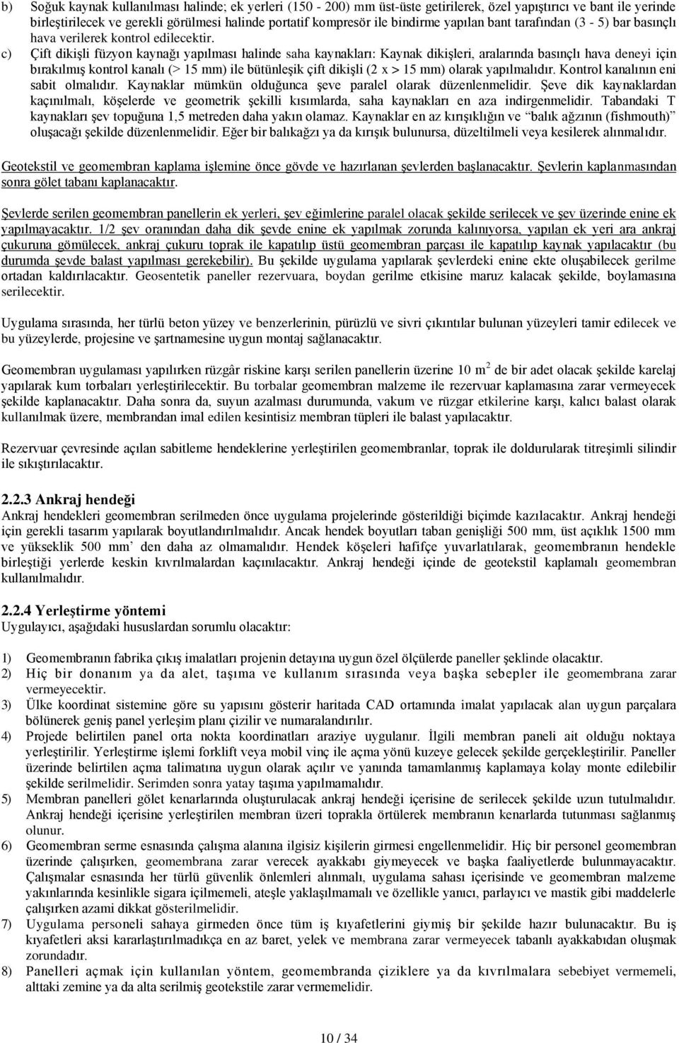 c) Çift dikişli füzyon kaynağı yapılması halinde saha kaynakları: Kaynak dikişleri, aralarında basınçlı hava deneyi için bırakılmış kontrol kanalı (> 15 mm) ile bütünleşik çift dikişli (2 x > 15 mm)