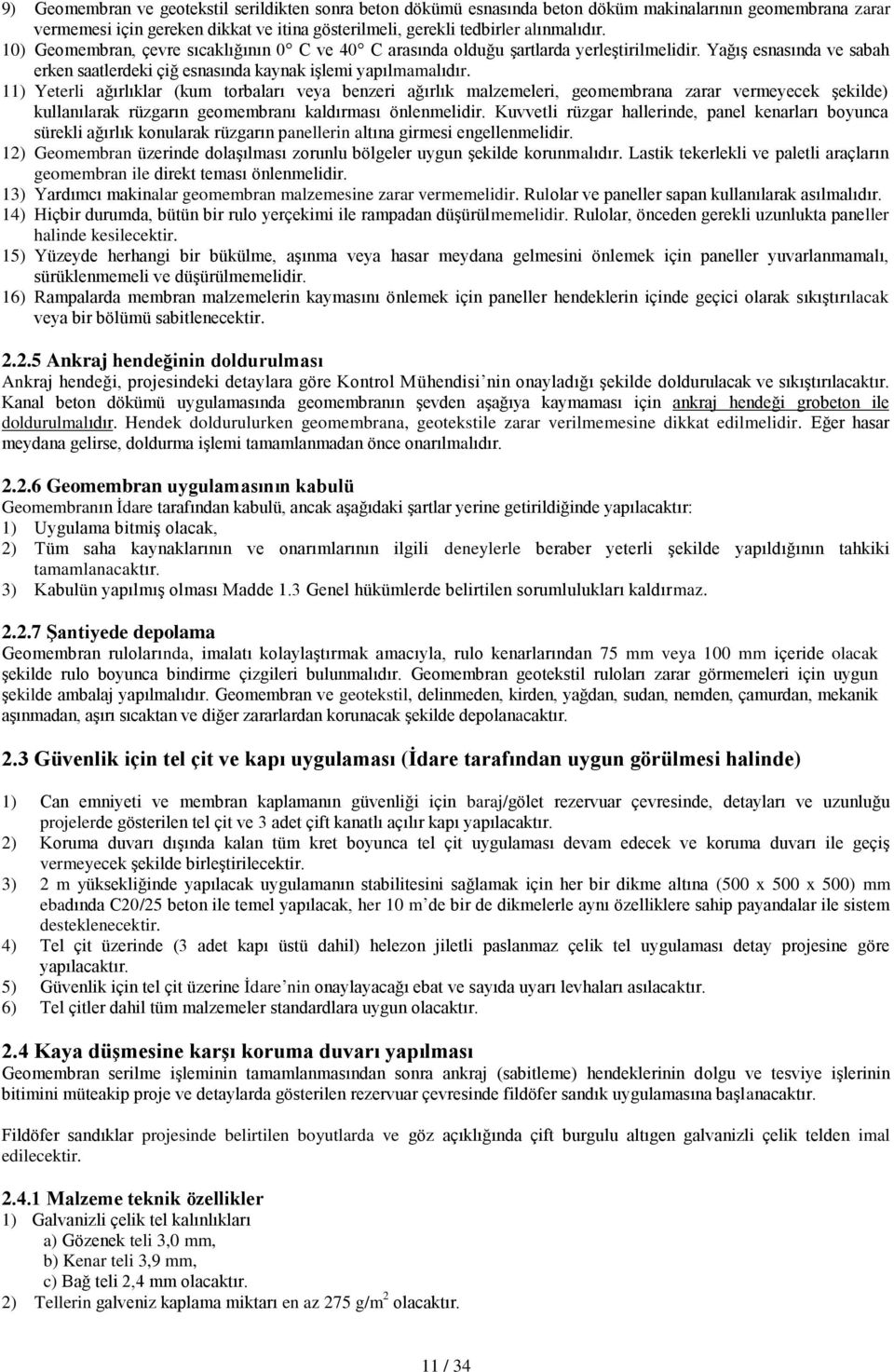 11) Yeterli ağırlıklar (kum torbaları veya benzeri ağırlık malzemeleri, geomembrana zarar vermeyecek şekilde) kullanılarak rüzgarın geomembranı kaldırması önlenmelidir.