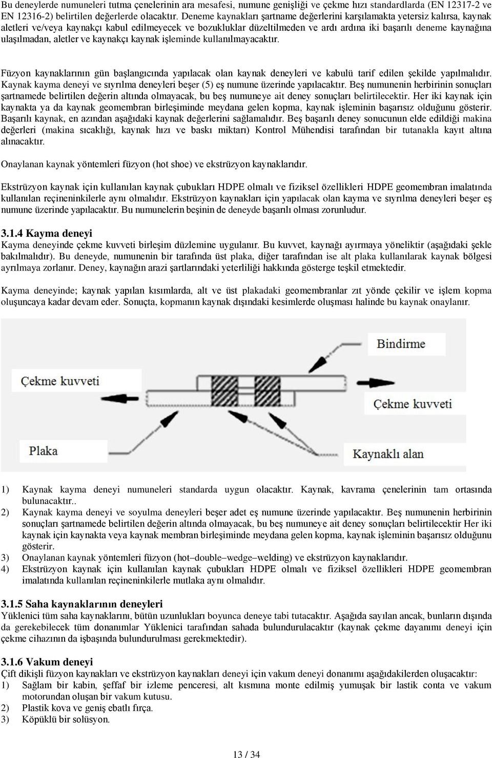 ulaşılmadan, aletler ve kaynakçı kaynak işleminde kullanılmayacaktır. Füzyon kaynaklarının gün başlangıcında yapılacak olan kaynak deneyleri ve kabulü tarif edilen şekilde yapılmalıdır.