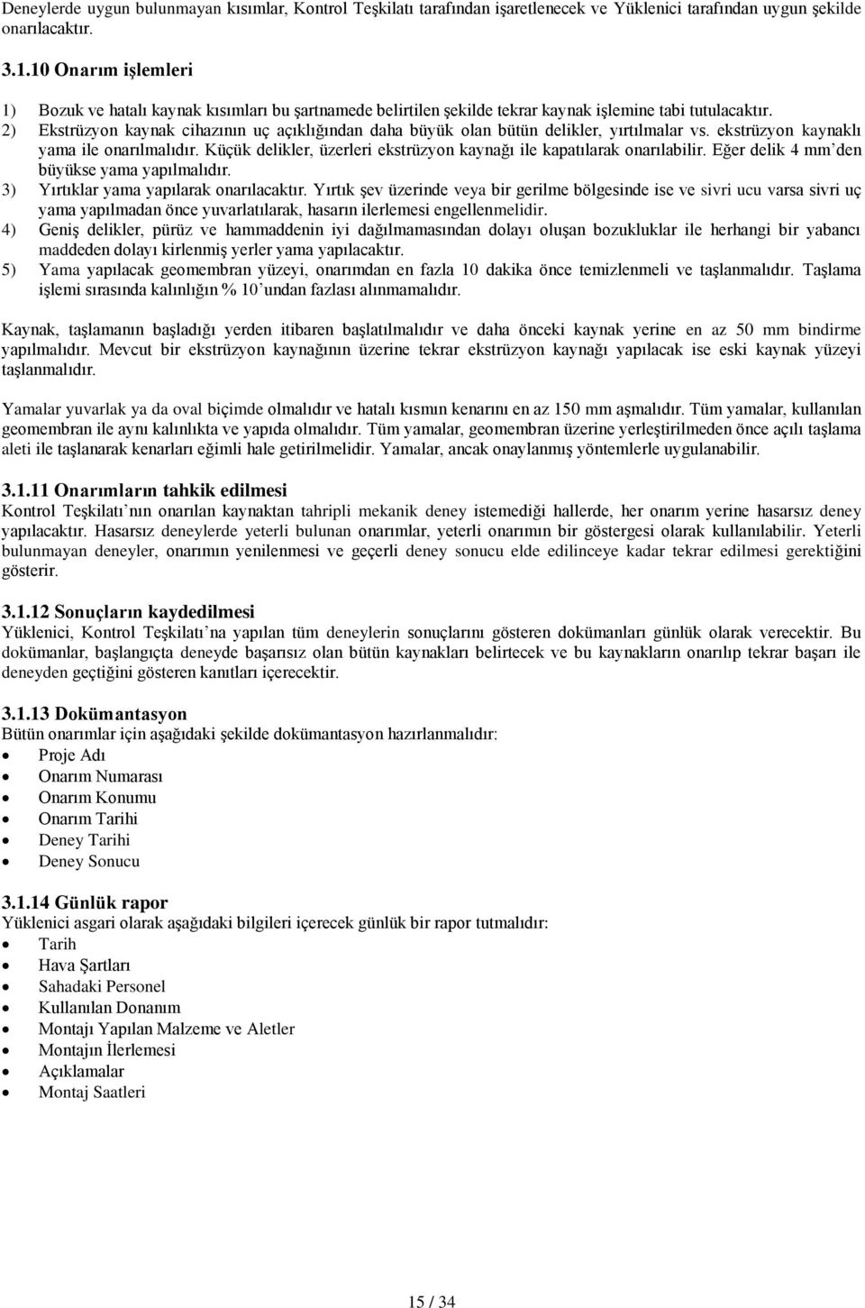 2) Ekstrüzyon kaynak cihazının uç açıklığından daha büyük olan bütün delikler, yırtılmalar vs. ekstrüzyon kaynaklı yama ile onarılmalıdır.