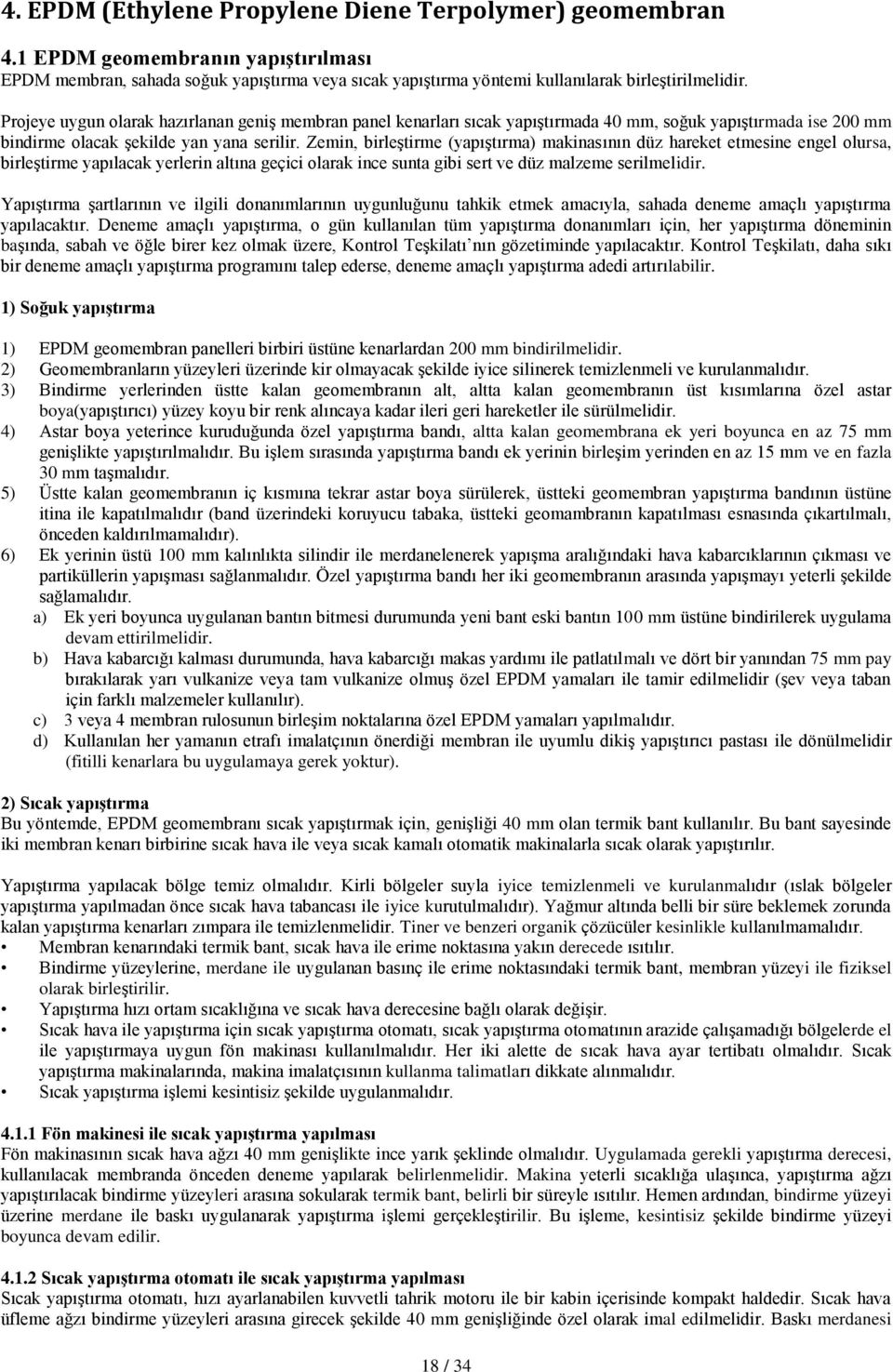 Zemin, birleştirme (yapıştırma) makinasının düz hareket etmesine engel olursa, birleştirme yapılacak yerlerin altına geçici olarak ince sunta gibi sert ve düz malzeme serilmelidir.