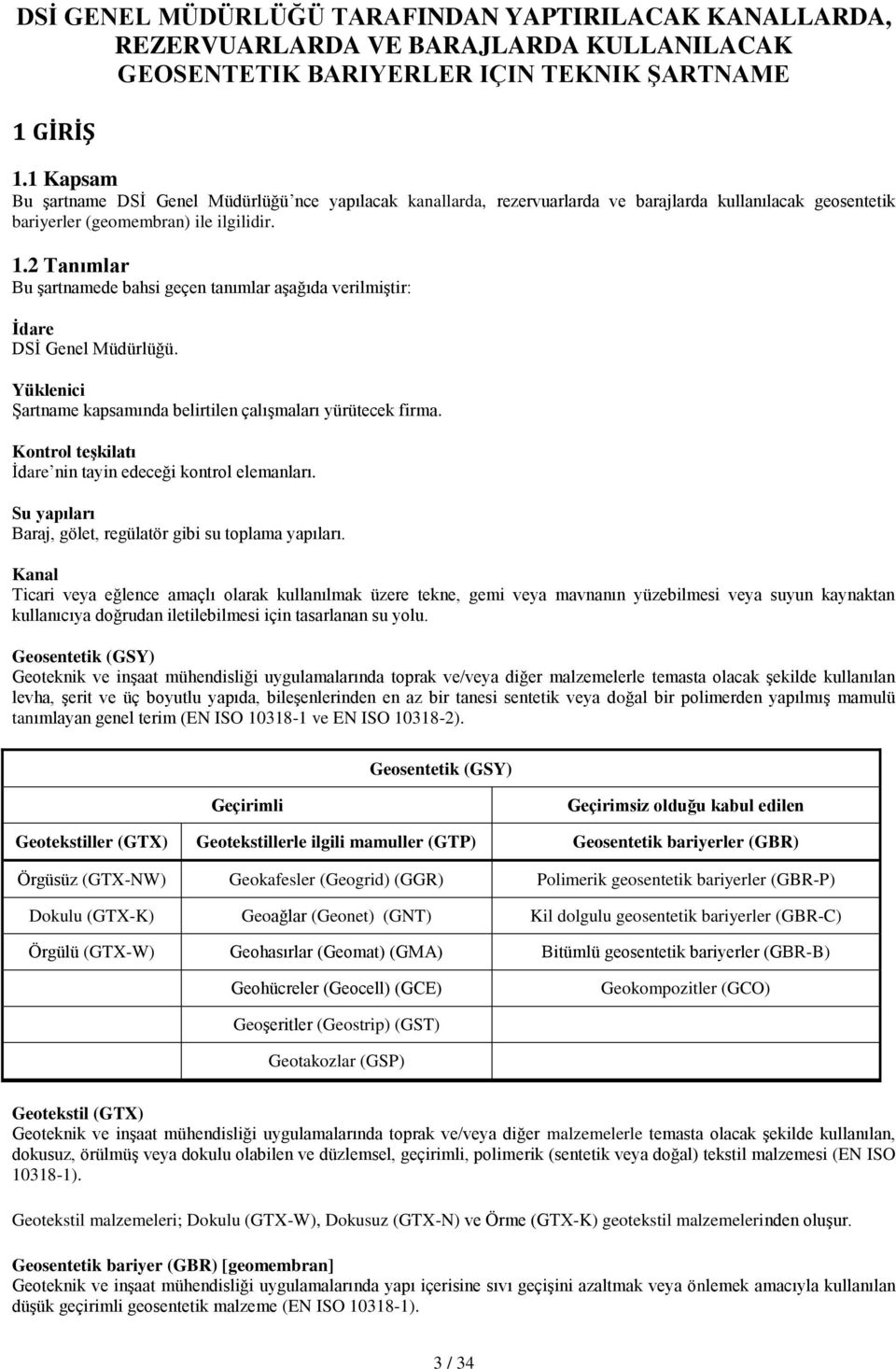 2 Tanımlar Bu şartnamede bahsi geçen tanımlar aşağıda verilmiştir: İdare DSİ Genel Müdürlüğü. Yüklenici Şartname kapsamında belirtilen çalışmaları yürütecek firma.