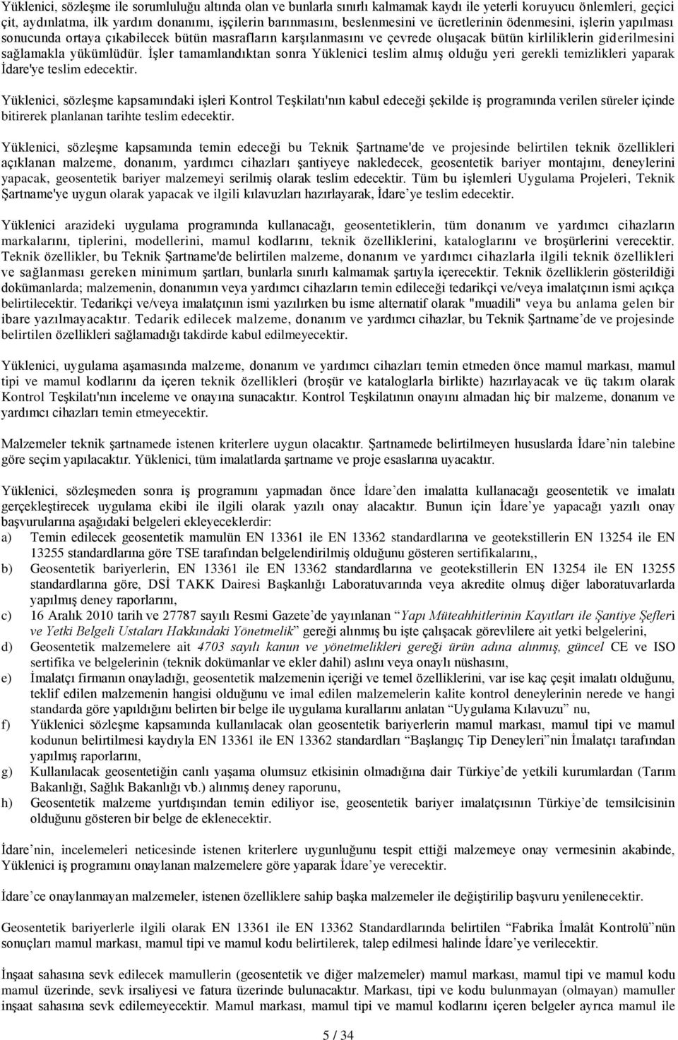 İşler tamamlandıktan sonra Yüklenici teslim almış olduğu yeri gerekli temizlikleri yaparak İdare'ye teslim edecektir.