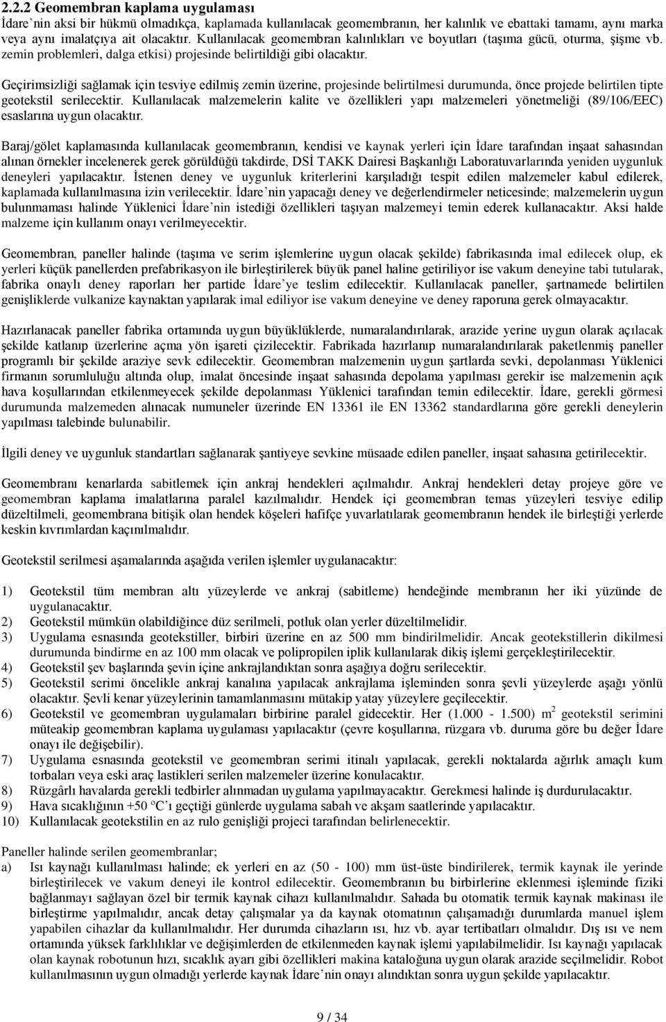 Geçirimsizliği sağlamak için tesviye edilmiş zemin üzerine, projesinde belirtilmesi durumunda, önce projede belirtilen tipte geotekstil serilecektir.