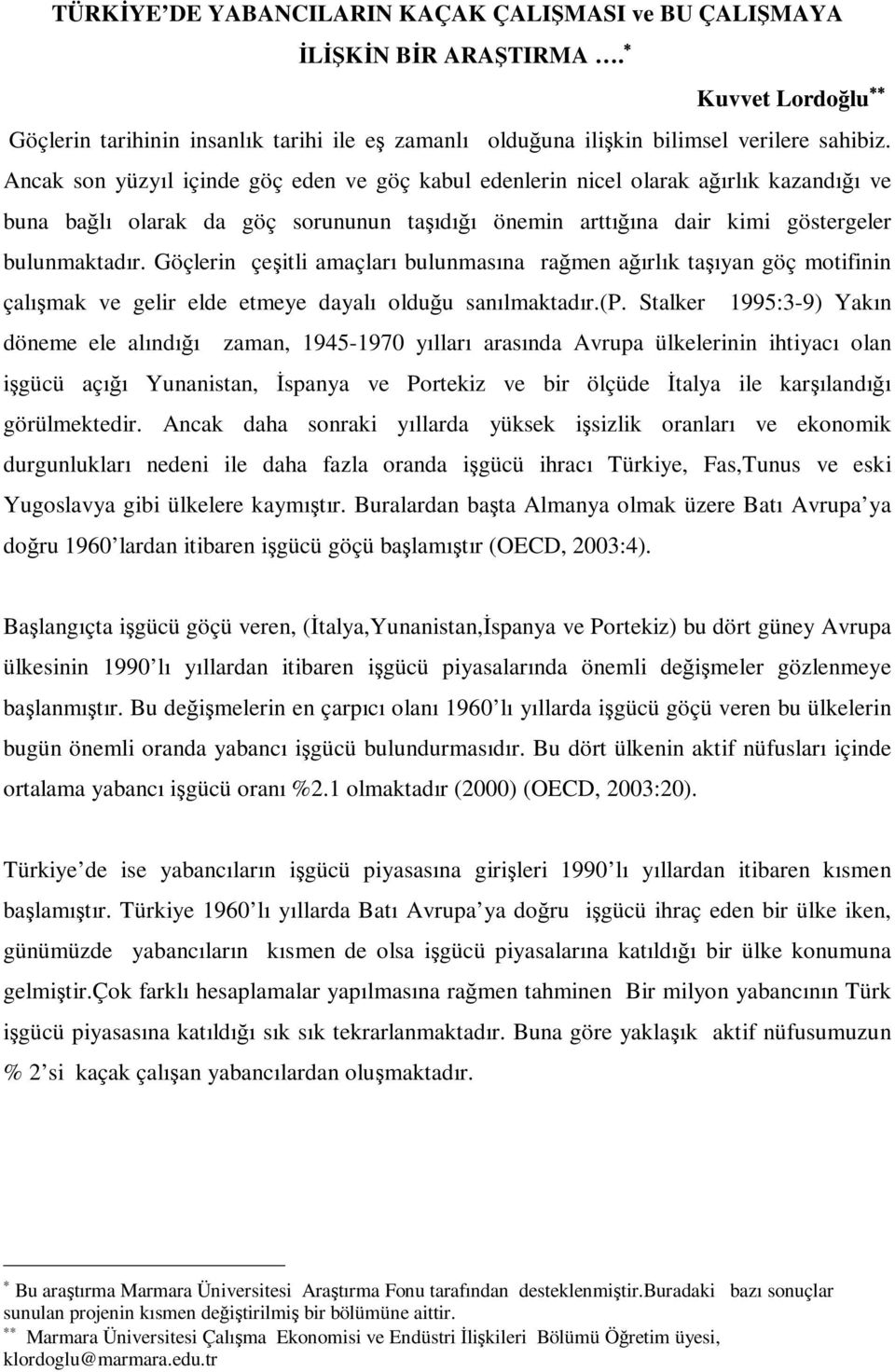 Göçlerin çeşitli amaçları bulunmasına rağmen ağırlık taşıyan göç motifinin çalışmak ve gelir elde etmeye dayalı olduğu sanılmaktadır.(p.