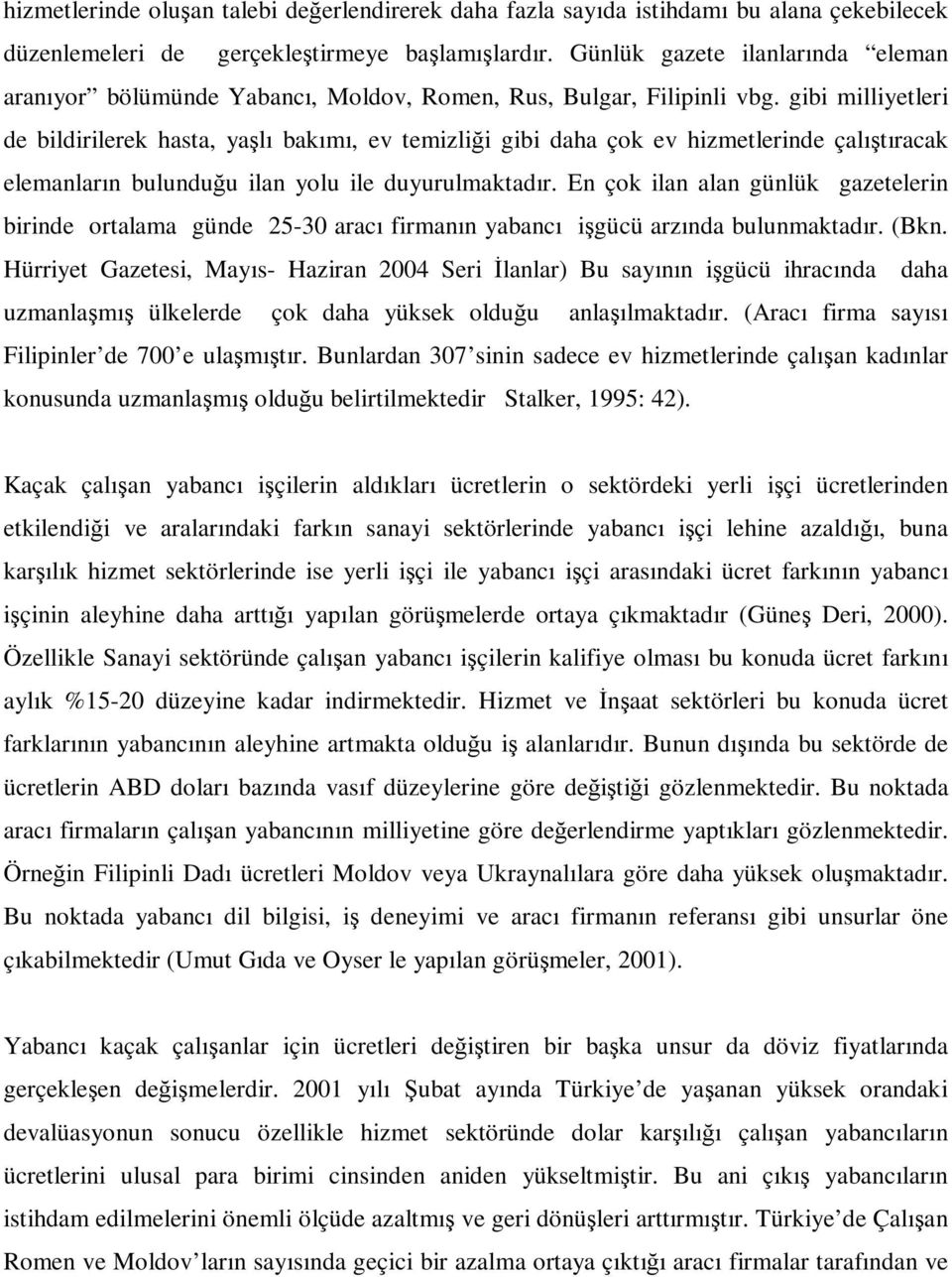 gibi milliyetleri de bildirilerek hasta, yaşlı bakımı, ev temizliği gibi daha çok ev hizmetlerinde çalıştıracak elemanların bulunduğu ilan yolu ile duyurulmaktadır.