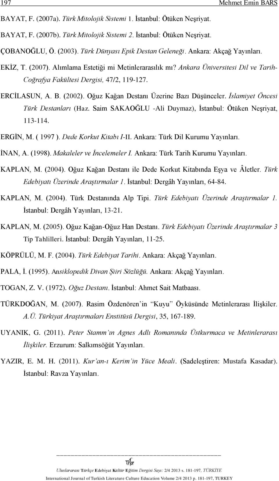 ERCİLASUN, A. B. (2002). Oğuz Kağan Destanı Üzerine Bazı Düşünceler. İslamiyet Öncesi Türk Destanları (Haz. Saim SAKAOĞLU -Ali Duymaz), İstanbul: Ötüken Neşriyat, 113-114. ERGİN, M. ( 1997 ).