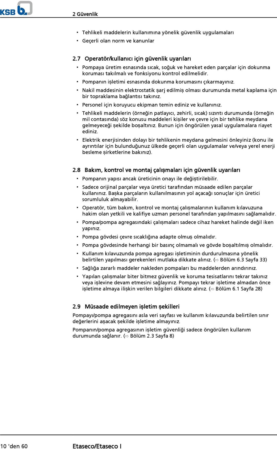 Pompanın işletimi esnasında dokunma korumasını çıkarmayınız. Nakil maddesinin elektrostatik şarj edilmiş olması durumunda metal kaplama için bir topraklama bağlantısı takınız.