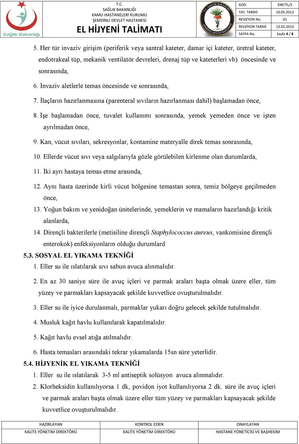 İnvaziv aletlerle temas öncesinde ve sonrasında, 7. İlaçların hazırlanmasına (parenteral sıvıların hazırlanması dahil) başlamadan önce, 8.