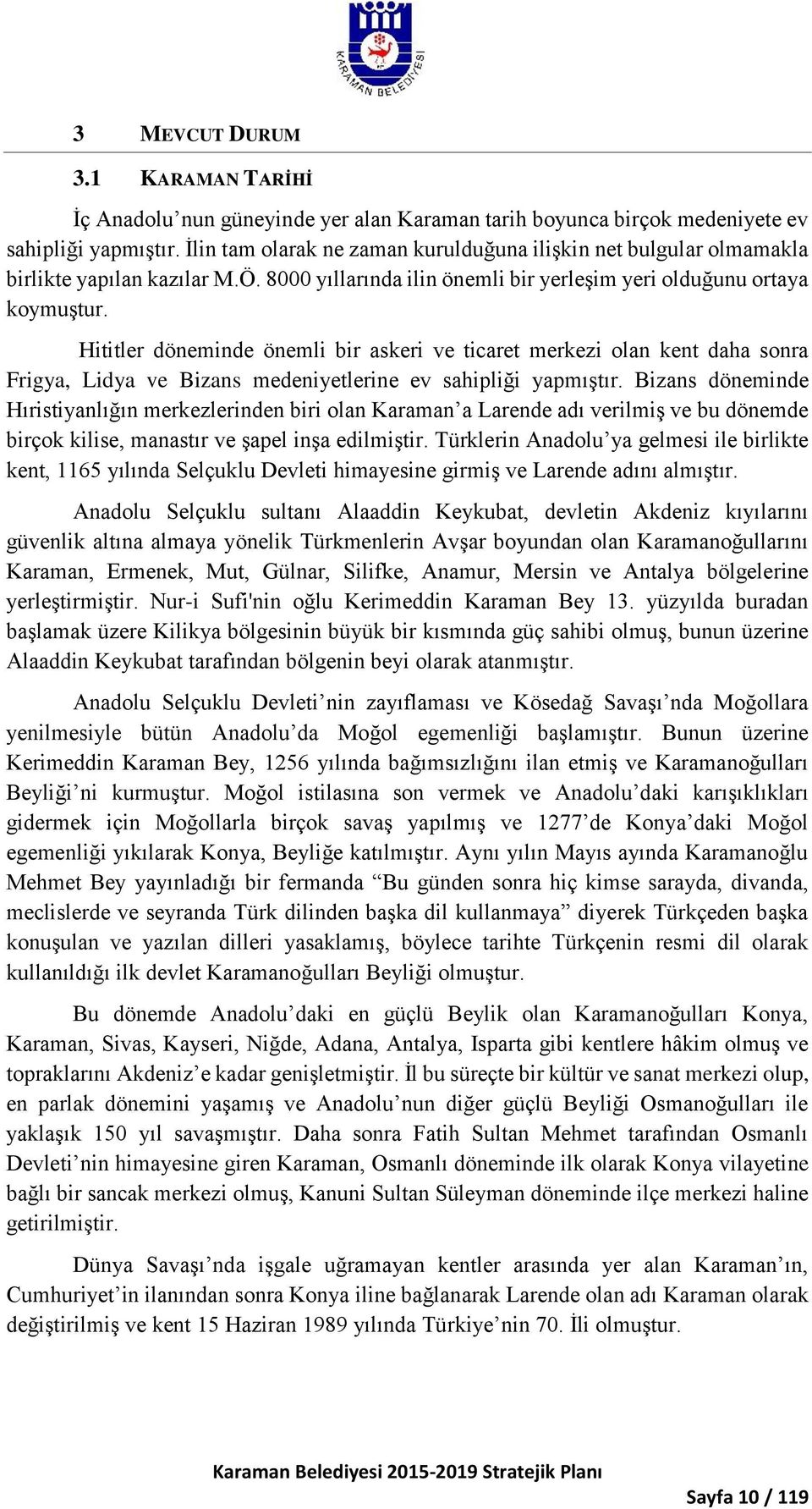 Hititler döneminde önemli bir askeri ve ticaret merkezi olan kent daha sonra Frigya, Lidya ve Bizans medeniyetlerine ev sahipliği yapmıştır.