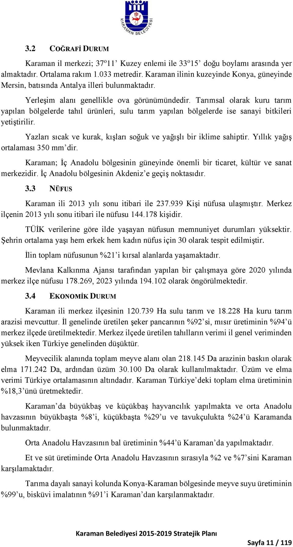 Tarımsal olarak kuru tarım yapılan bölgelerde tahıl ürünleri, sulu tarım yapılan bölgelerde ise sanayi bitkileri yetiştirilir. Yazları sıcak ve kurak, kışları soğuk ve yağışlı bir iklime sahiptir.