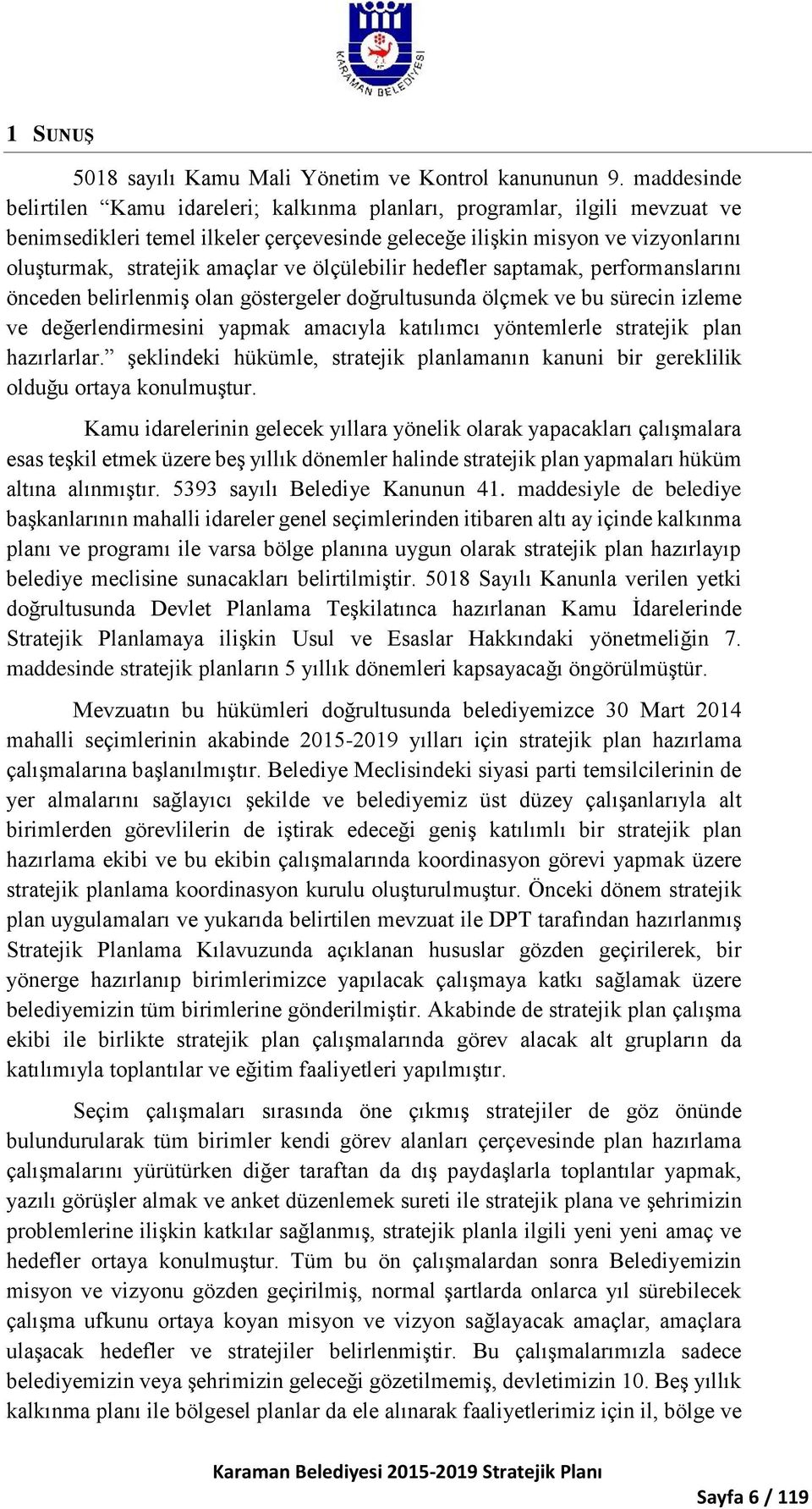 ve ölçülebilir hedefler saptamak, performanslarını önceden belirlenmiş olan göstergeler doğrultusunda ölçmek ve bu sürecin izleme ve değerlendirmesini yapmak amacıyla katılımcı yöntemlerle stratejik