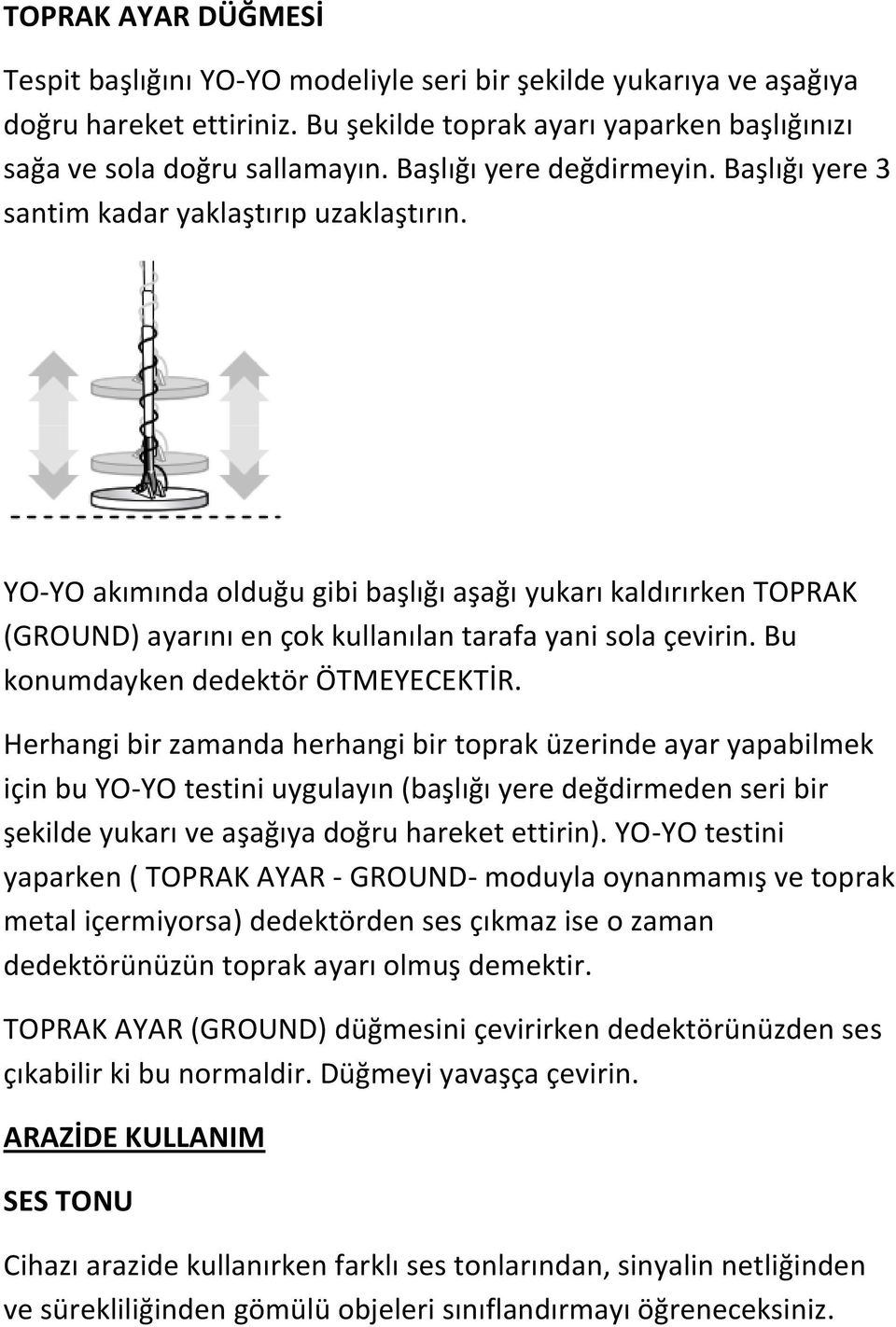 YO-YO akımında olduğu gibi başlığı aşağı yukarı kaldırırken TOPRAK (GROUND) ayarını en çok kullanılan tarafa yani sola çevirin. Bu konumdayken dedektör ÖTMEYECEKTİR.