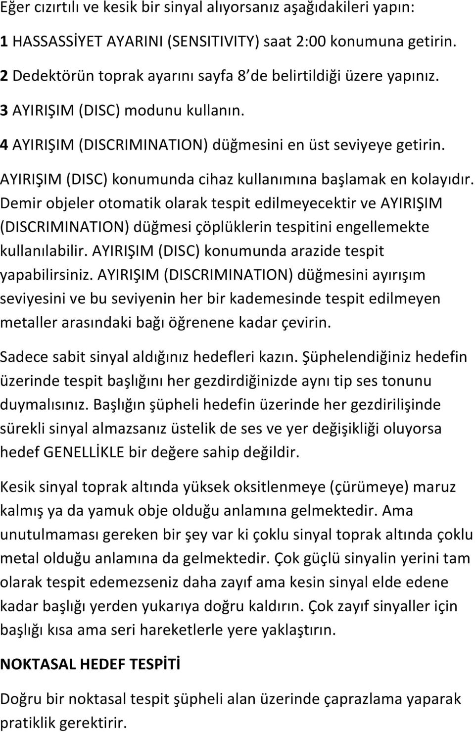 Demir objeler otomatik olarak tespit edilmeyecektir ve AYIRIŞIM (DISCRIMINATION) düğmesi çöplüklerin tespitini engellemekte kullanılabilir. AYIRIŞIM (DISC) konumunda arazide tespit yapabilirsiniz.