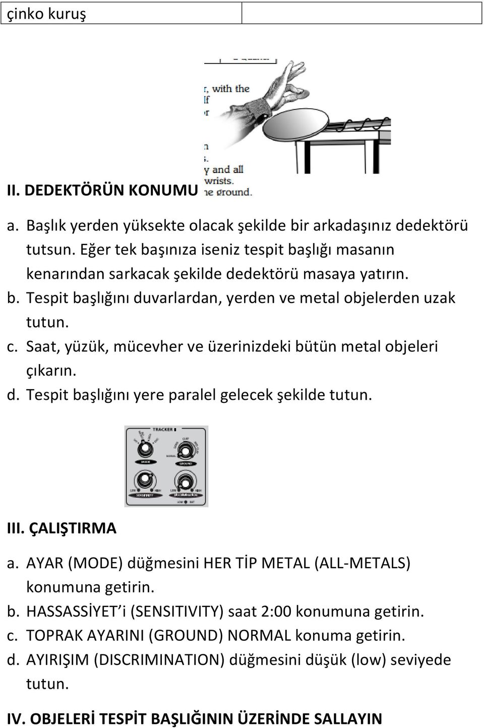 Saat, yüzük, mücevher ve üzerinizdeki bütün metal objeleri çıkarın. d. Tespit başlığını yere paralel gelecek şekilde tutun. III. ÇALIŞTIRMA a.