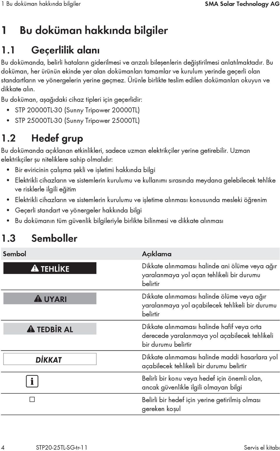 Bu doküman, her ürünün ekinde yer alan dokümanları tamamlar ve kurulum yerinde geçerli olan standartların ve yönergelerin yerine geçmez.