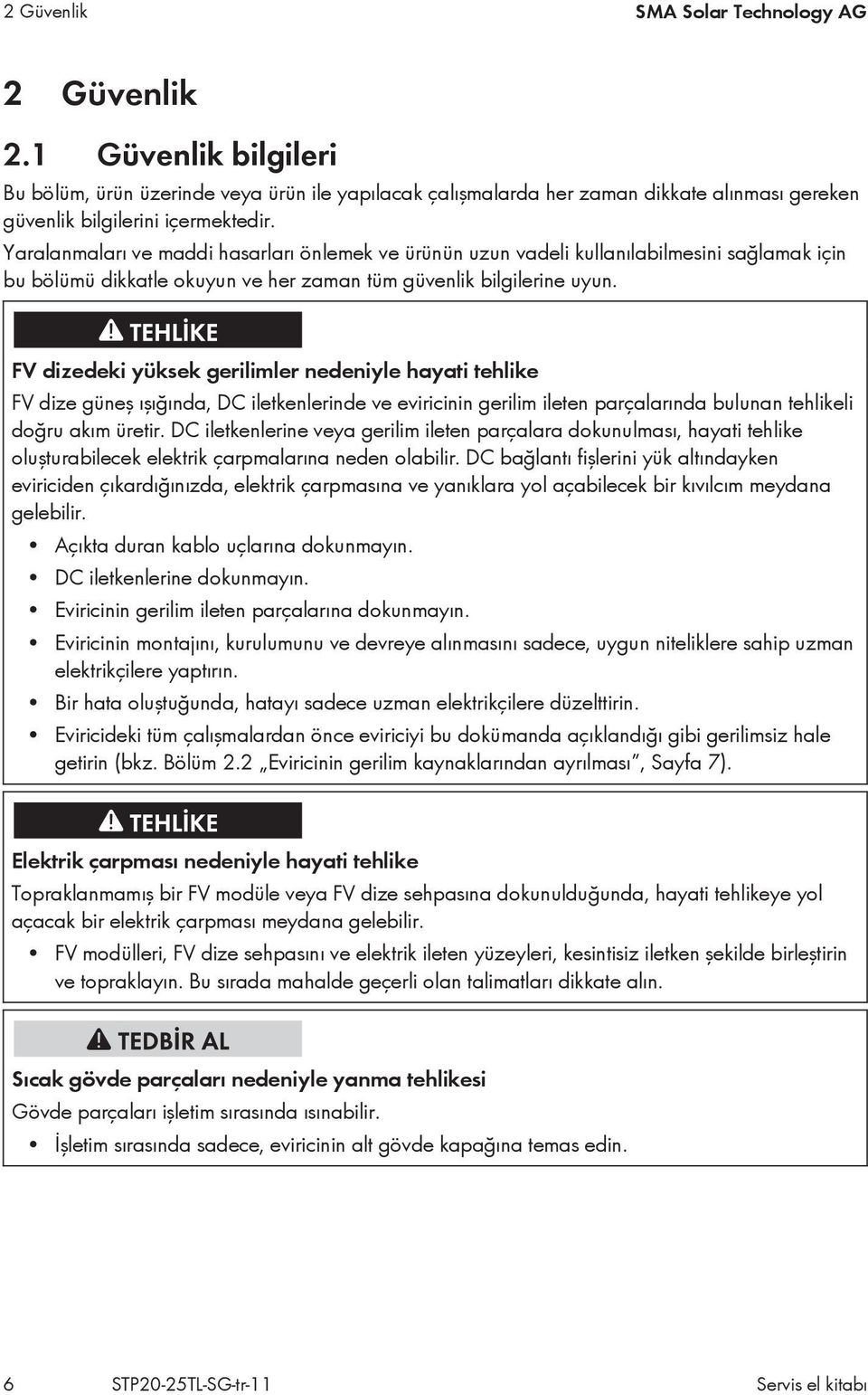 FV dizedeki yüksek gerilimler nedeniyle hayati tehlike FV dize güneş ışığında, DC iletkenlerinde ve eviricinin gerilim ileten parçalarında bulunan tehlikeli doğru akım üretir.