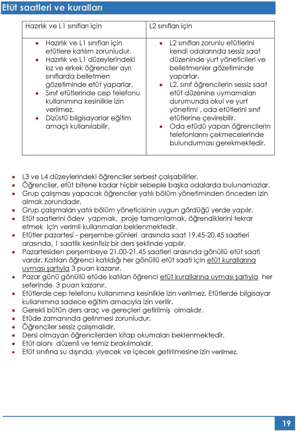 Dizüstü bilgisayarlar eğitim amaçlı kullanılabilir. L2 sınıfları zorunlu etütlerini kendi odalarında sessiz saat düzeninde yurt yöneticileri ve belletmenler gözetiminde yaparlar. L2. sınıf öğrencilerin sessiz saat etüt düzenine uymamaları durumunda okul ve yurt yönetimi, oda etütlerini sınıf etütlerine çevirebilir.