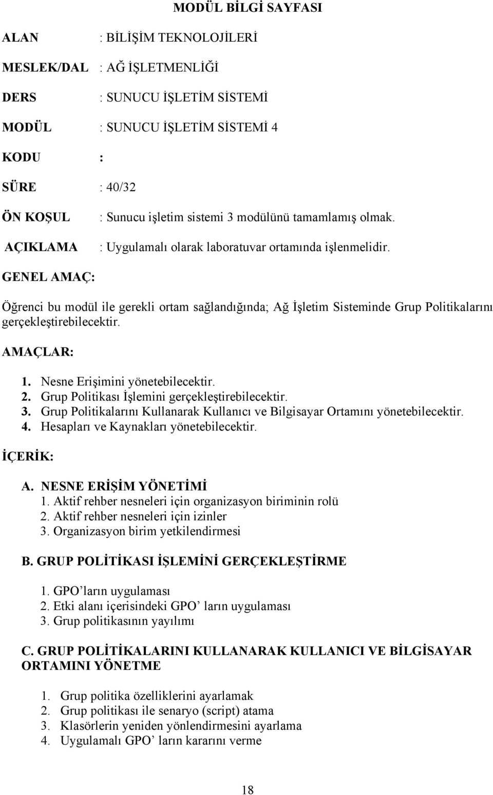 GENEL AMAÇ: Öğrenci bu modül ile gerekli ortam sağlandığında; Ağ İşletim Sisteminde Grup Politikalarını gerçekleştirebilecektir. AMAÇLAR: 1. Nesne Erişimini yönetebilecektir. 2.