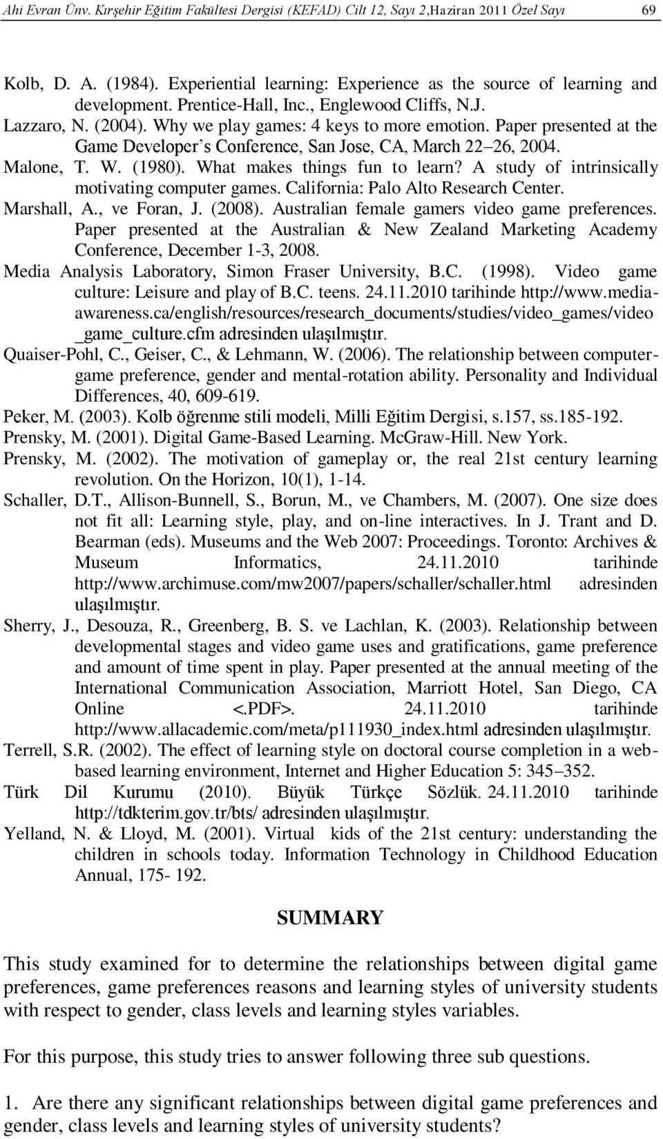 Malone, T. W. (1980). What makes things fun to learn? A study of intrinsically motivating computer games. California: Palo Alto Research Center. Marshall, A., ve Foran, J. (2008).