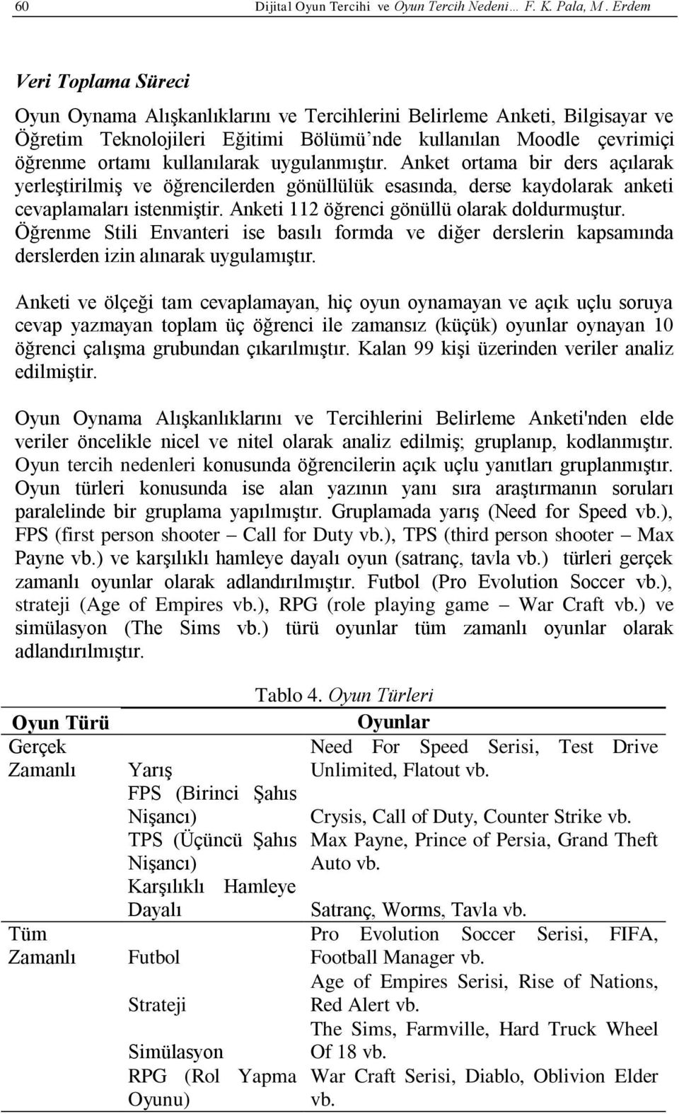 uygulanmıştır. Anket ortama bir ders açılarak yerleştirilmiş ve öğrencilerden gönüllülük esasında, derse kaydolarak anketi cevaplamaları istenmiştir. Anketi 112 öğrenci gönüllü olarak doldurmuştur.