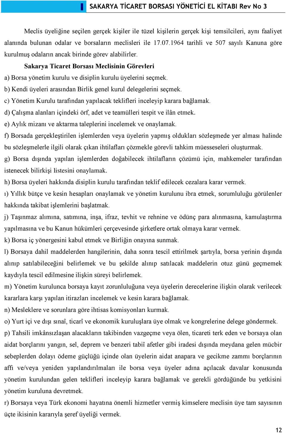 b) Kendi üyeleri arasından Birlik genel kurul delegelerini seçmek. c) Yönetim Kurulu tarafından yapılacak teklifleri inceleyip karara bağlamak.