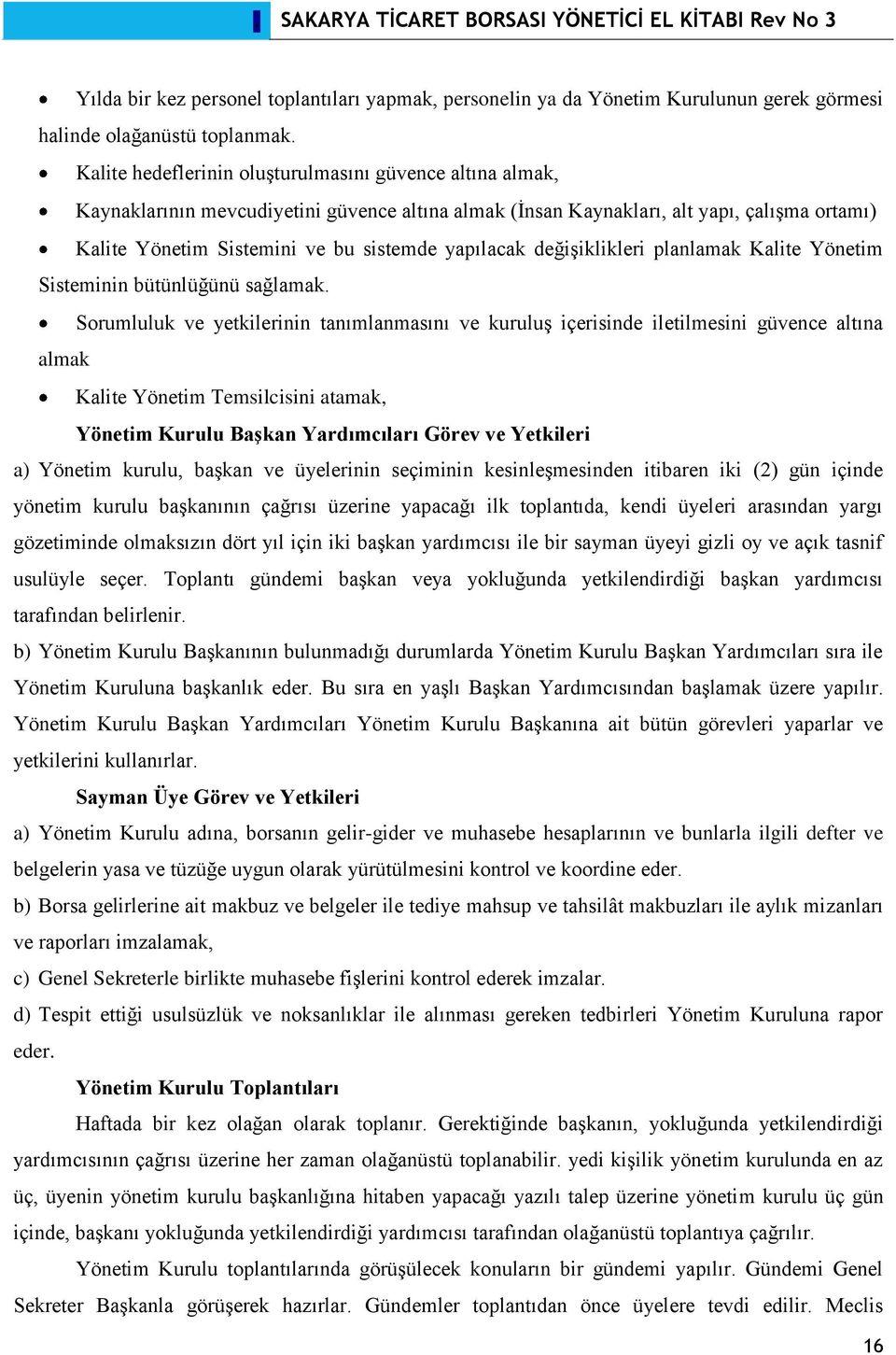 yapılacak değişiklikleri planlamak Kalite Yönetim Sisteminin bütünlüğünü sağlamak.