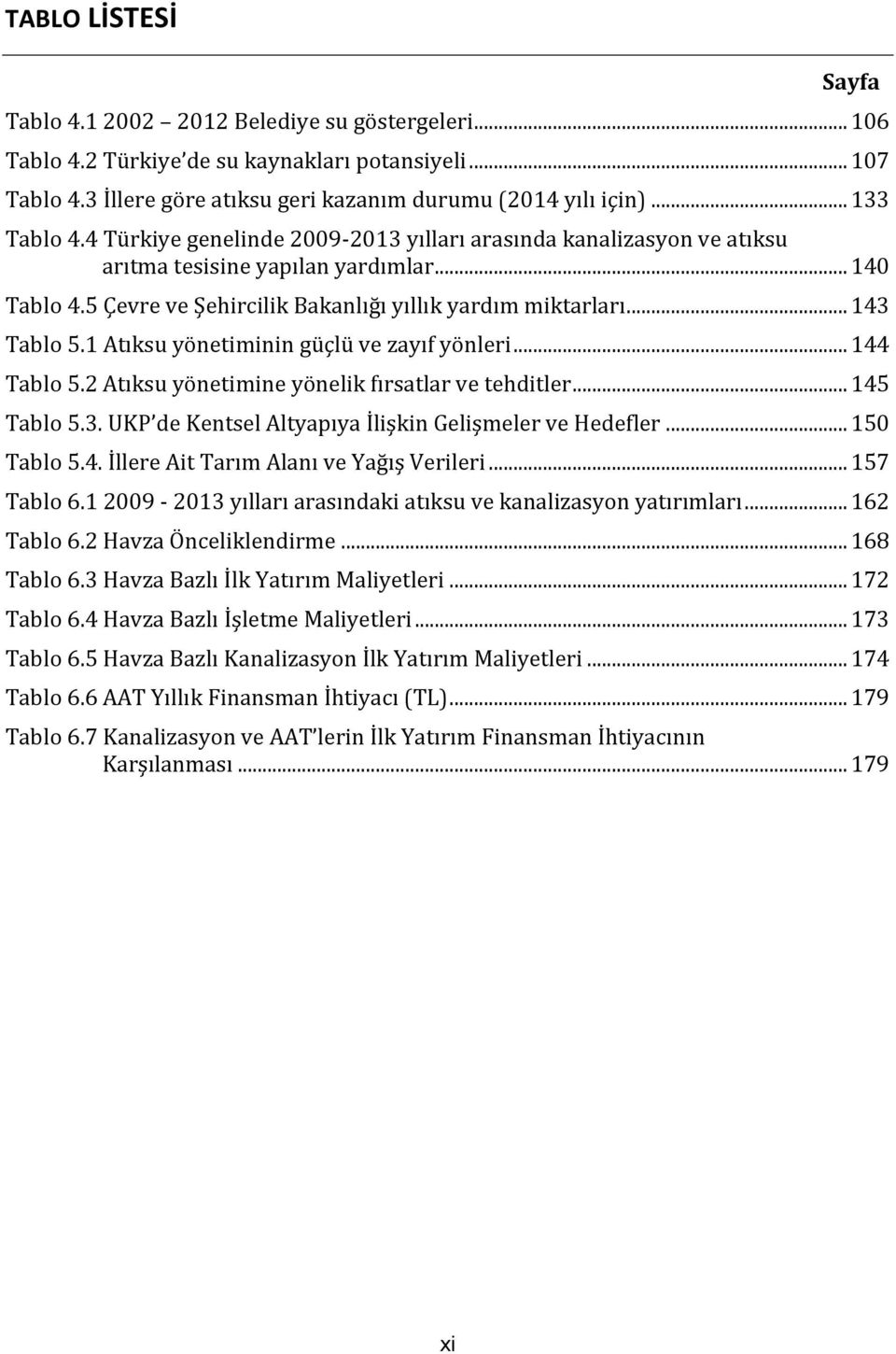 .. 143 Tablo 5.1 Atıksu yönetiminin güçlü ve zayıf yönleri... 144 Tablo 5.2 Atıksu yönetimine yönelik fırsatlar ve tehditler... 145 Tablo 5.3. UKP de Kentsel Altyapıya İlişkin Gelişmeler ve Hedefler.