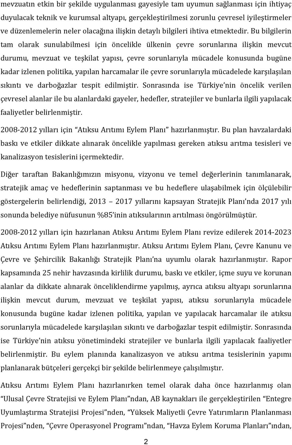 Bu bilgilerin tam olarak sunulabilmesi için öncelikle ülkenin çevre sorunlarına ilişkin mevcut durumu, mevzuat ve teşkilat yapısı, çevre sorunlarıyla mücadele konusunda bugüne kadar izlenen politika,