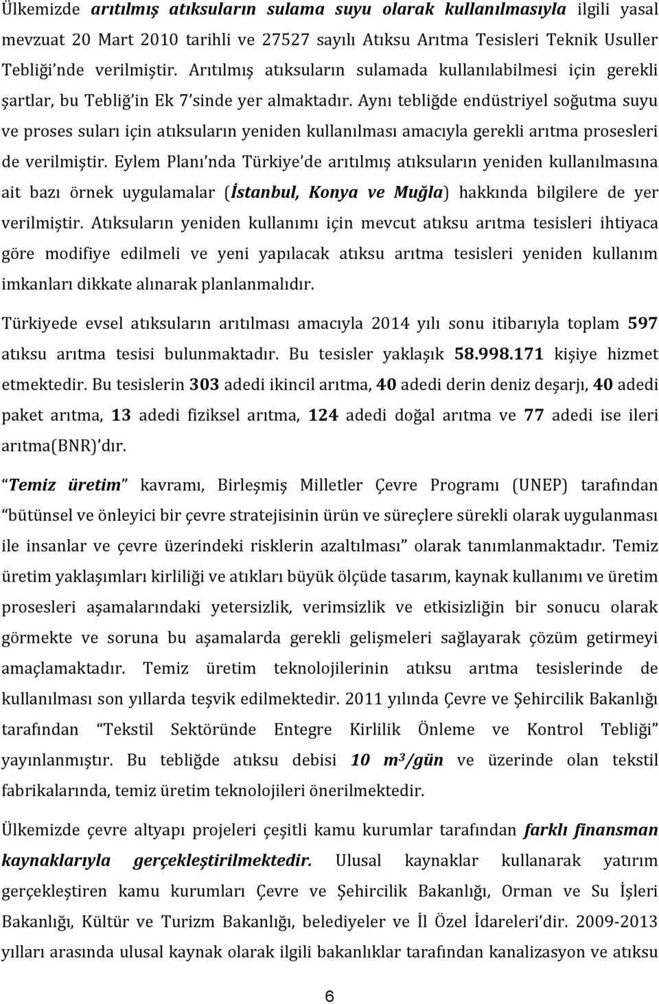 Aynı tebliğde endüstriyel soğutma suyu ve proses suları için atıksuların yeniden kullanılması amacıyla gerekli arıtma prosesleri de verilmiştir.