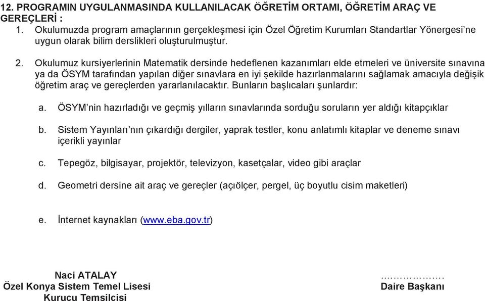 Okulumuz kursiyerlerinin Matematik dersinde hedeflenen kazanımları elde etmeleri ve üniversite sınavına ya da ÖSYM tarafından yapılan diğer sınavlara en iyi şekilde hazırlanmalarını sağlamak amacıyla