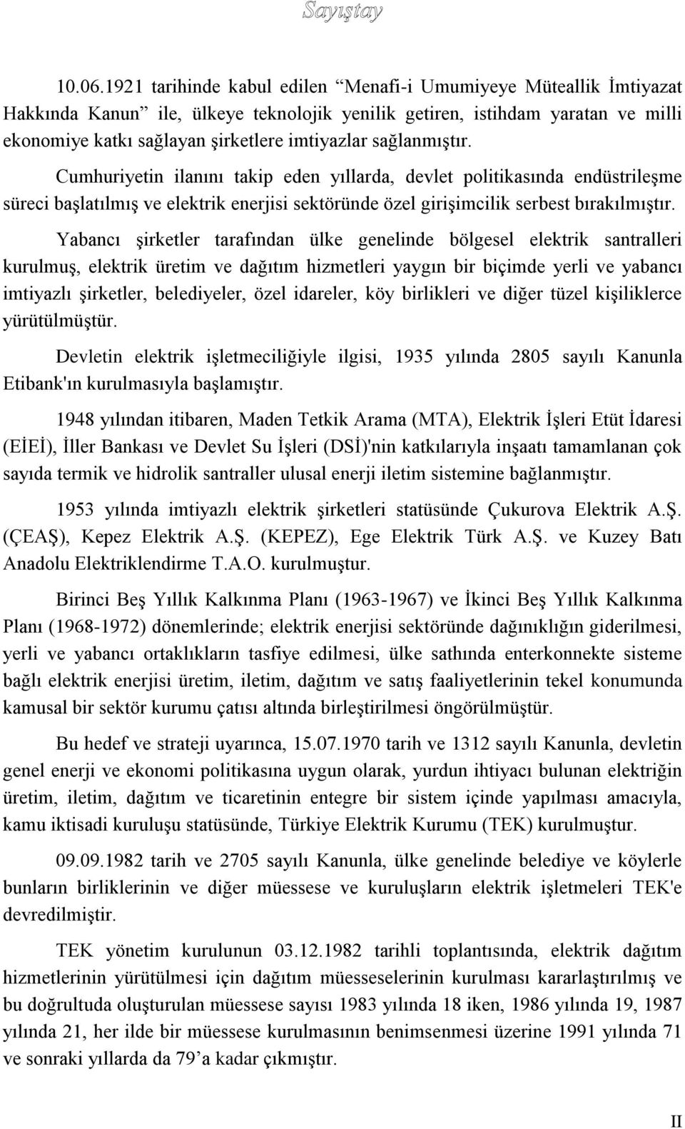 sağlanmıştır. Cumhuriyetin ilanını takip eden yıllarda, devlet politikasında endüstrileşme süreci başlatılmış ve elektrik enerjisi sektöründe özel girişimcilik serbest bırakılmıştır.