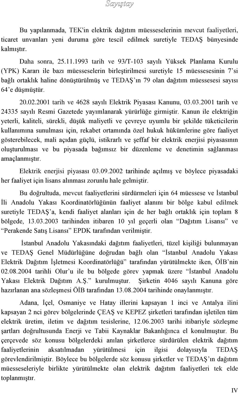 dağıtım müessesesi sayısı 64 e düşmüştür. 20.02.2001 tarih ve 4628 sayılı Elektrik Piyasası Kanunu, 03.03.2001 tarih ve 24335 sayılı Resmi Gazetede yayımlanarak yürürlüğe girmiştir.