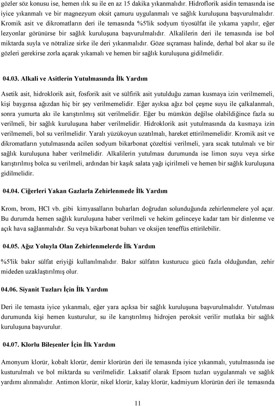 Alkalilerin deri ile temasında ise bol miktarda suyla ve nötralize sirke ile deri yıkanmalıdır.