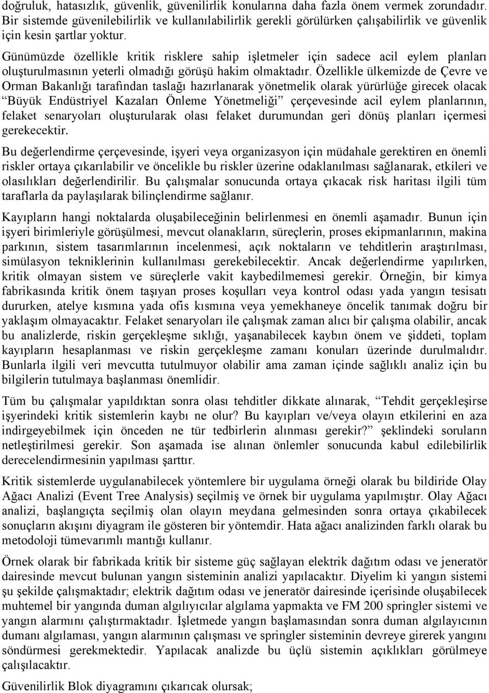 Günümüzde özellikle kritik risklere sahip işletmeler için sadece acil eylem planları oluşturulmasının yeterli olmadığı görüşü hakim olmaktadır.