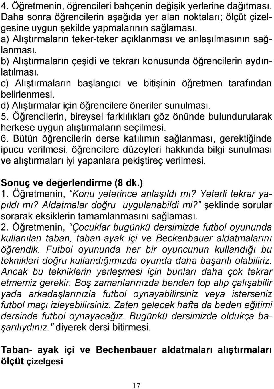 c) Alıştırmaların başlangıcı ve bitişinin öğretmen tarafından belirlenmesi. d) Alıştırmalar için öğrencilere öneriler sunulması. 5.