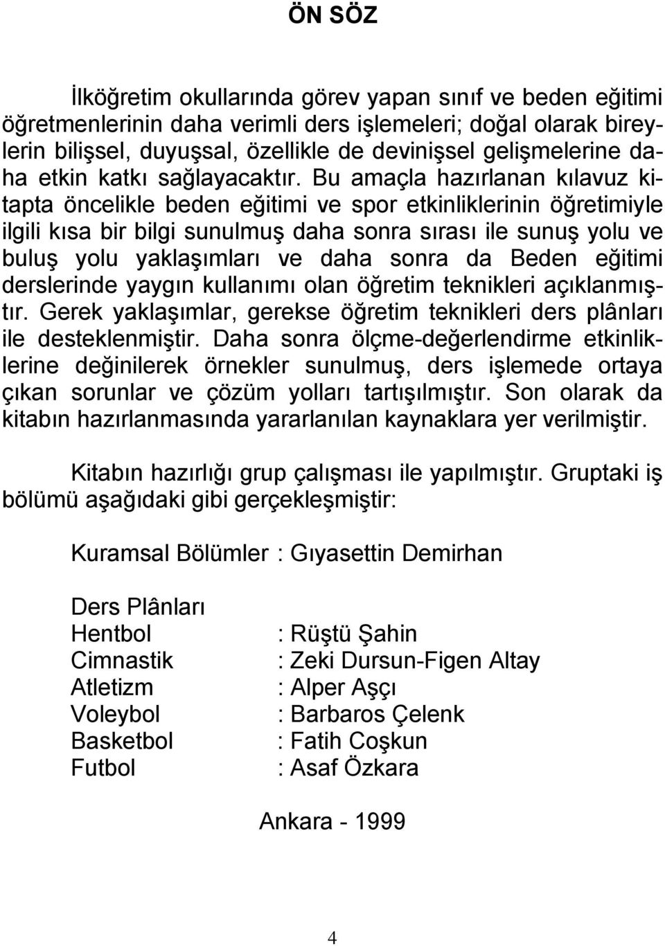 Bu amaçla hazırlanan kılavuz kitapta öncelikle beden eğitimi ve spor etkinliklerinin öğretimiyle ilgili kısa bir bilgi sunulmuş daha sonra sırası ile sunuş yolu ve buluş yolu yaklaşımları ve daha