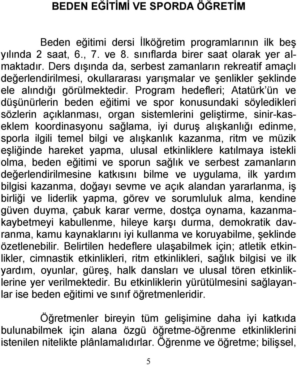 Program hedefleri; Atatürk ün ve düşünürlerin beden eğitimi ve spor konusundaki söyledikleri sözlerin açıklanması, organ sistemlerini geliştirme, sinir-kaseklem koordinasyonu sağlama, iyi duruş