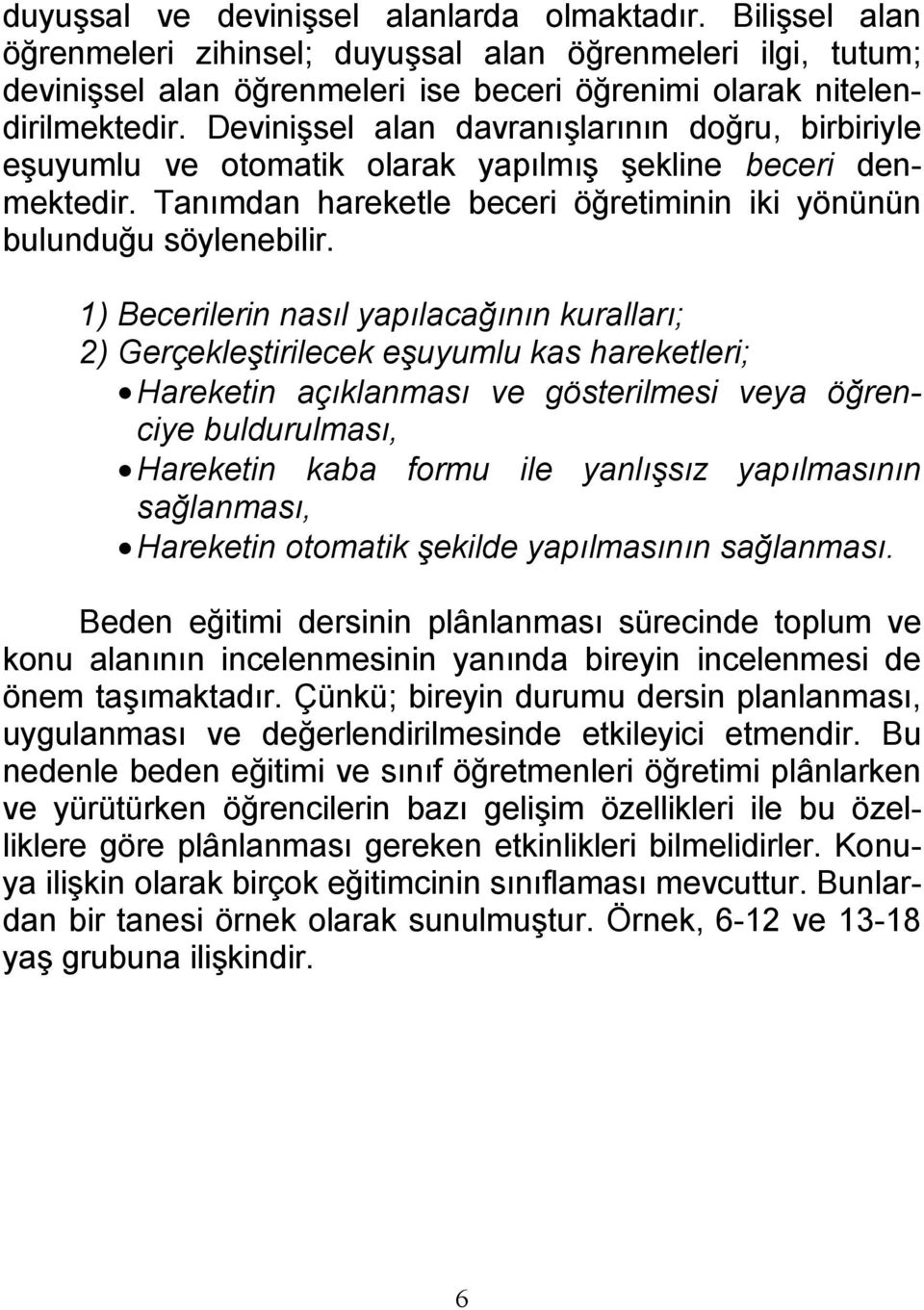 1) Becerilerin nasıl yapılacağının kuralları; 2) Gerçekleştirilecek eşuyumlu kas hareketleri; Hareketin açıklanması ve gösterilmesi veya öğrenciye buldurulması, Hareketin kaba formu ile yanlışsız